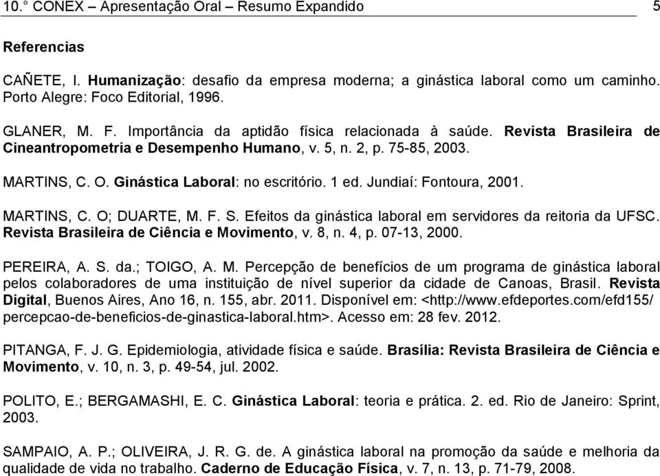 Ginástica Laboral: no escritório. 1 ed. Jundiaí: Fontoura, 2001. MARTINS, C. O; DUARTE, M. F. S. Efeitos da ginástica laboral em servidores da reitoria da UFSC.