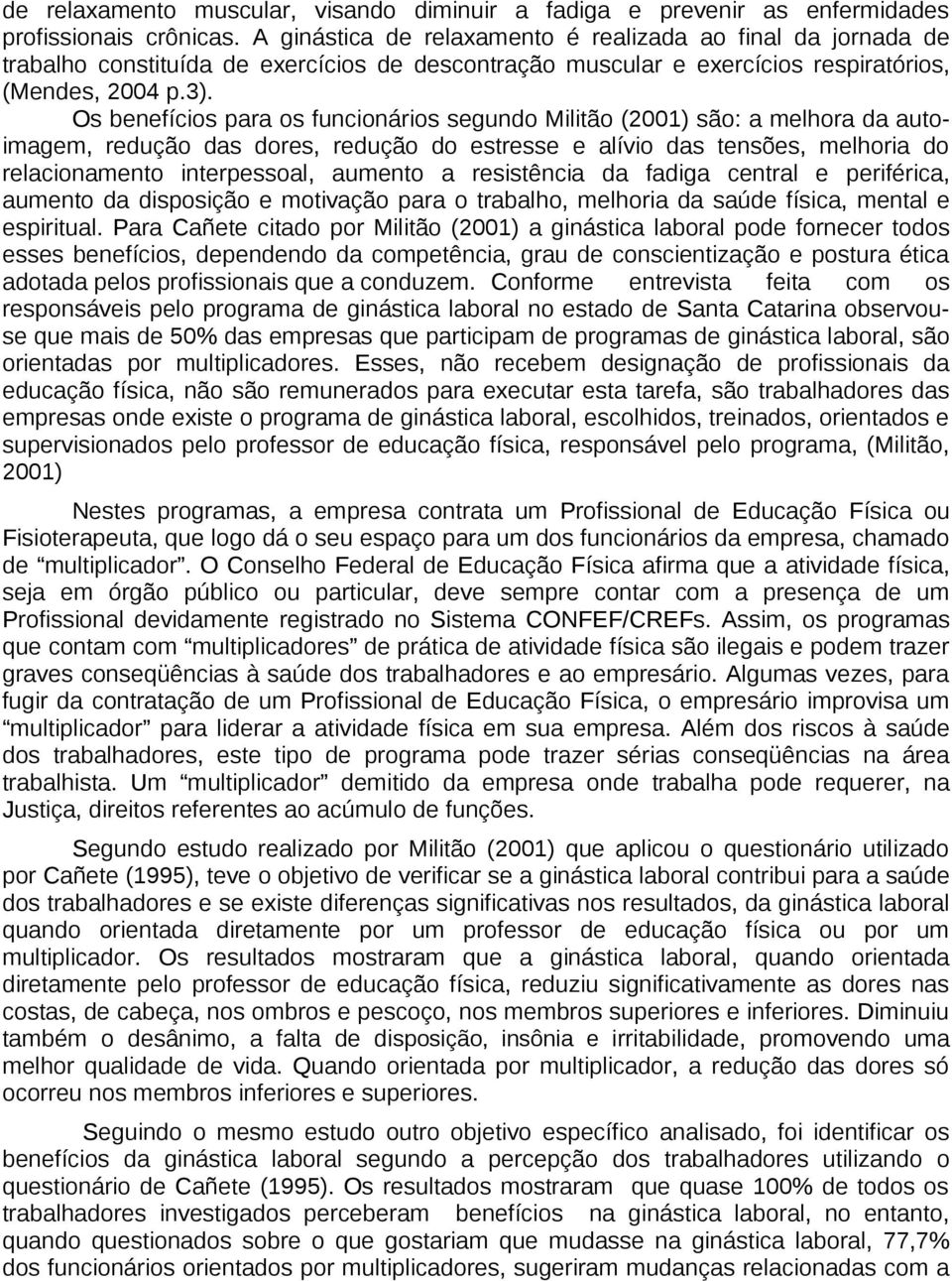 Os benefícios para os funcionários segundo Militão (2001) são: a melhora da autoimagem, redução das dores, redução do estresse e alívio das tensões, melhoria do relacionamento interpessoal, aumento a