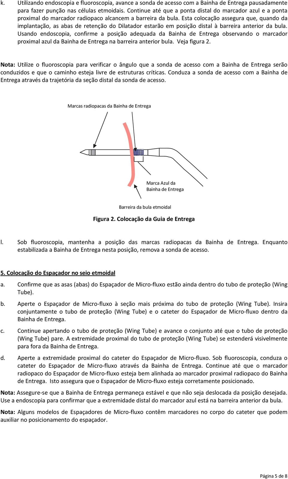 Esta colocação assegura que, quando da implantação, as abas de retenção do Dilatador estarão em posição distal à barreira anterior da bula.