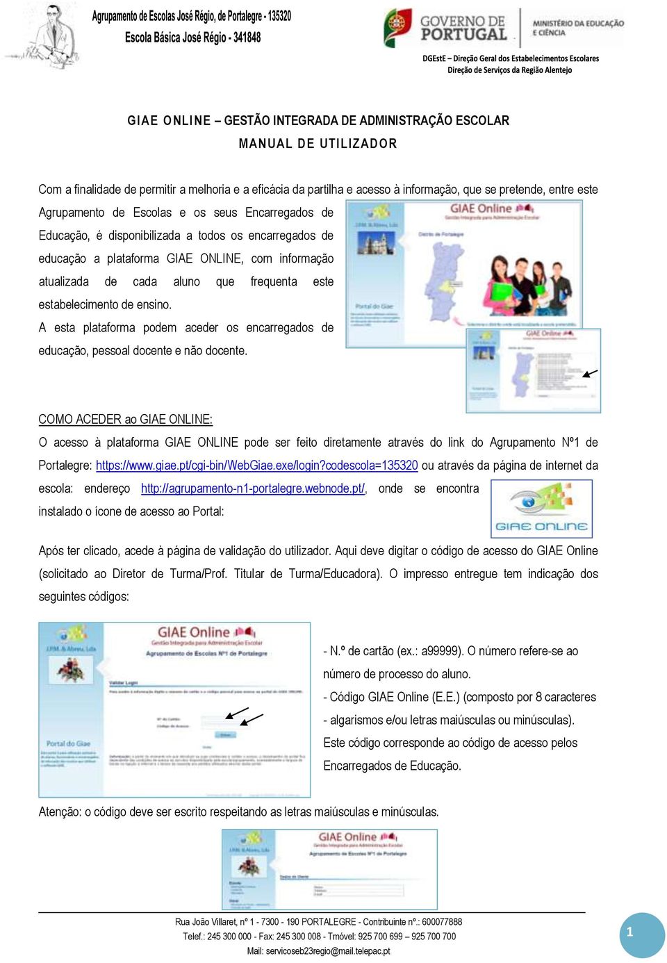 estabelecimento de ensino. A esta plataforma podem aceder os encarregados de educação, pessoal docente e não docente.