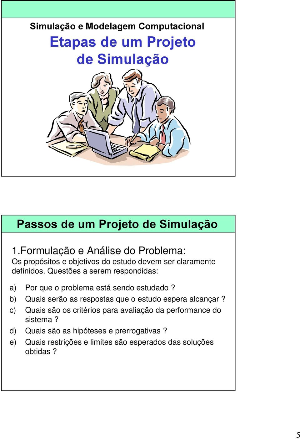 Questões a serem respondidas: a) Por que o problema está sendo estudado?