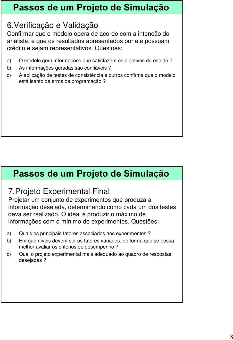 Questões: a) O modelo gera informações que satisfazem os objetivos do estudo? b) As informações geradas são confiáveis?