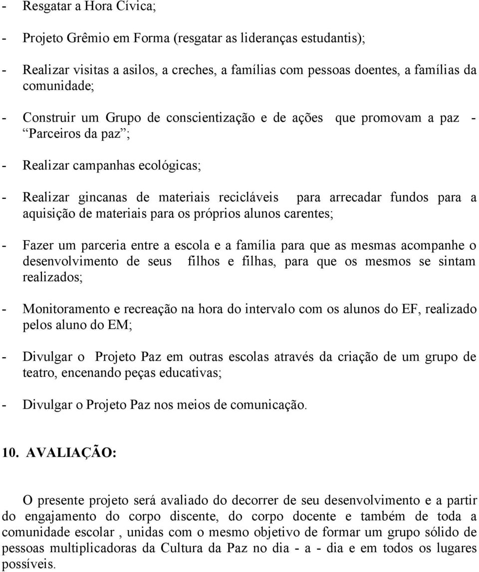 materiais para os próprios alunos carentes; - Fazer um parceria entre a escola e a família para que as mesmas acompanhe o desenvolvimento de seus filhos e filhas, para que os mesmos se sintam