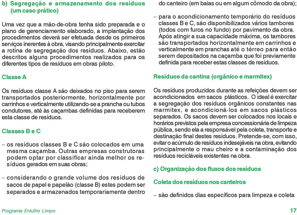 Abaixo, estão descritos alguns procedimentos realizados para os diferentes tipos de resíduos em obras piloto.