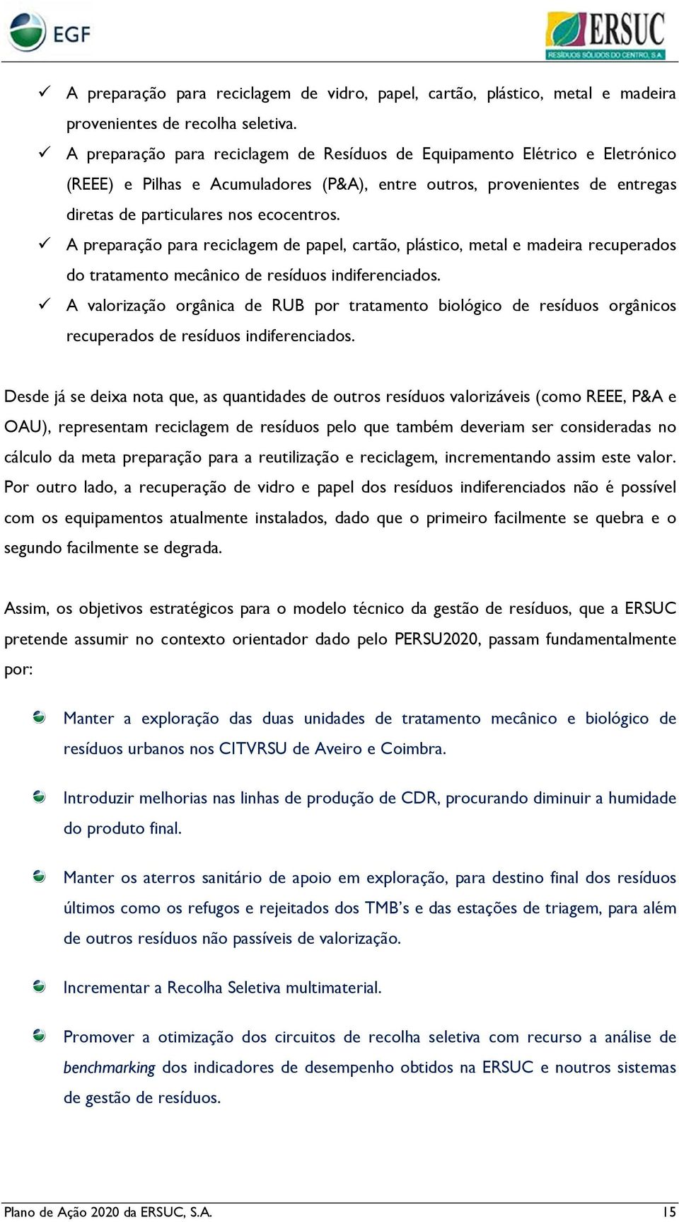 A preparação para reciclagem de papel, cartão, plástico, metal e madeira recuperados do tratamento mecânico de resíduos indiferenciados.