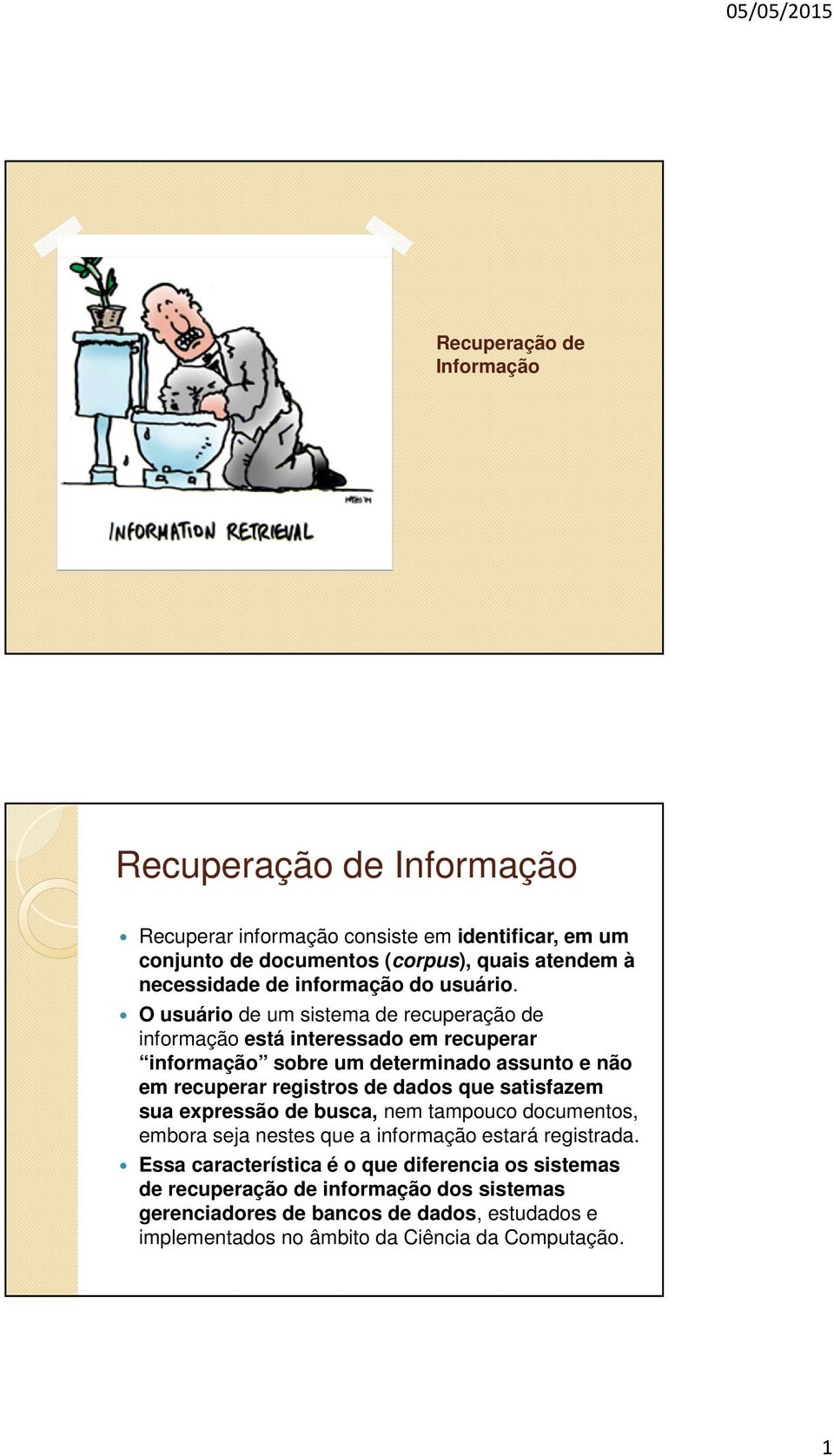 O usuário de um sistema de recuperação de está interessado em recuperar sobre um determinado assunto e não em recuperar registros de dados que