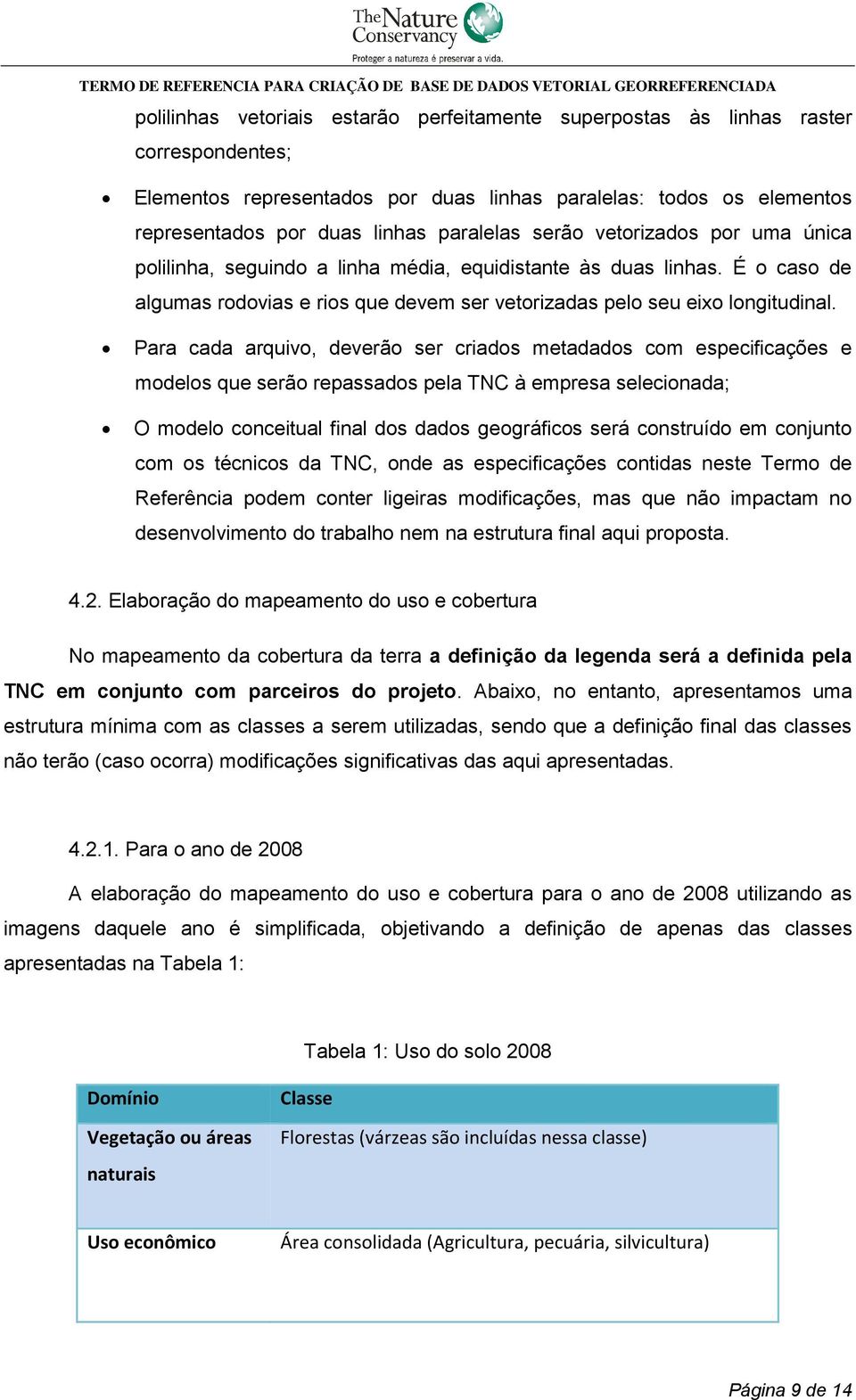 Para cada arquivo, deverão ser criados metadados com especificações e modelos que serão repassados pela TNC à empresa selecionada; O modelo conceitual final dos dados geográficos será construído em