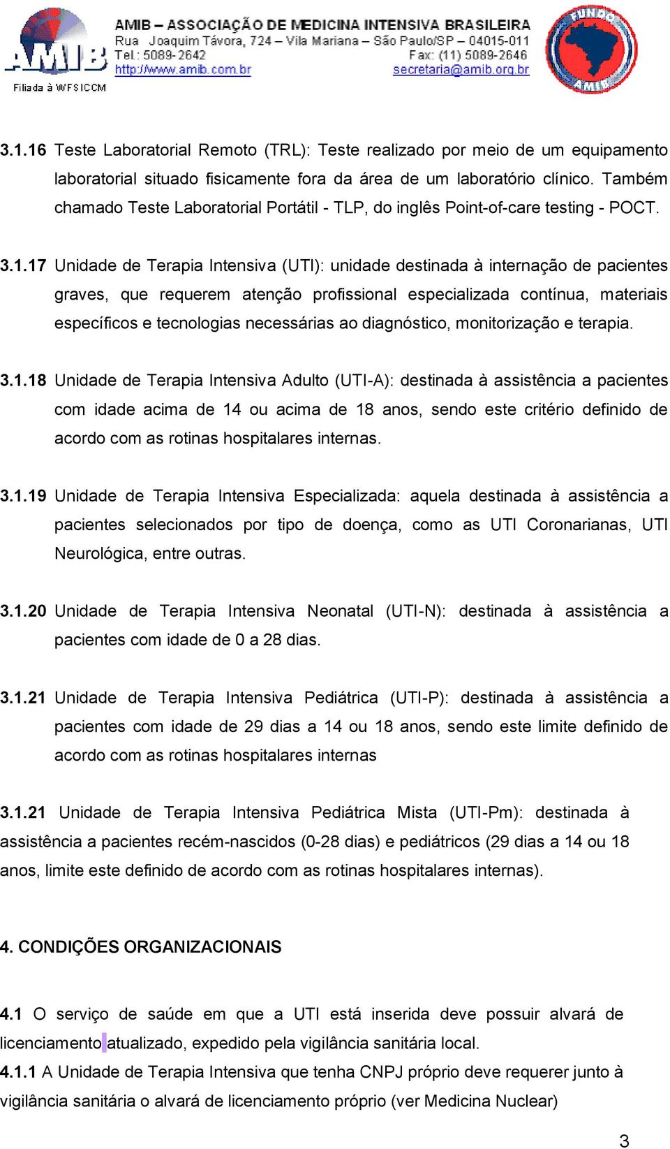 17 Unidade de Terapia Intensiva (UTI): unidade destinada à internação de pacientes graves, que requerem atenção profissional especializada contínua, materiais específicos e tecnologias necessárias ao