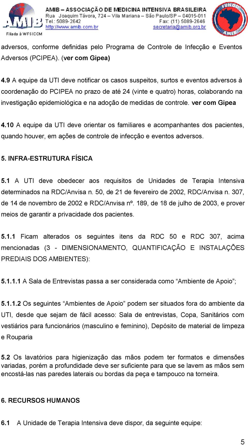 adoção de medidas de controle. ver com Gipea 4.10 A equipe da UTI deve orientar os familiares e acompanhantes dos pacientes, quando houver, em ações de controle de infecção e eventos adversos. 5.