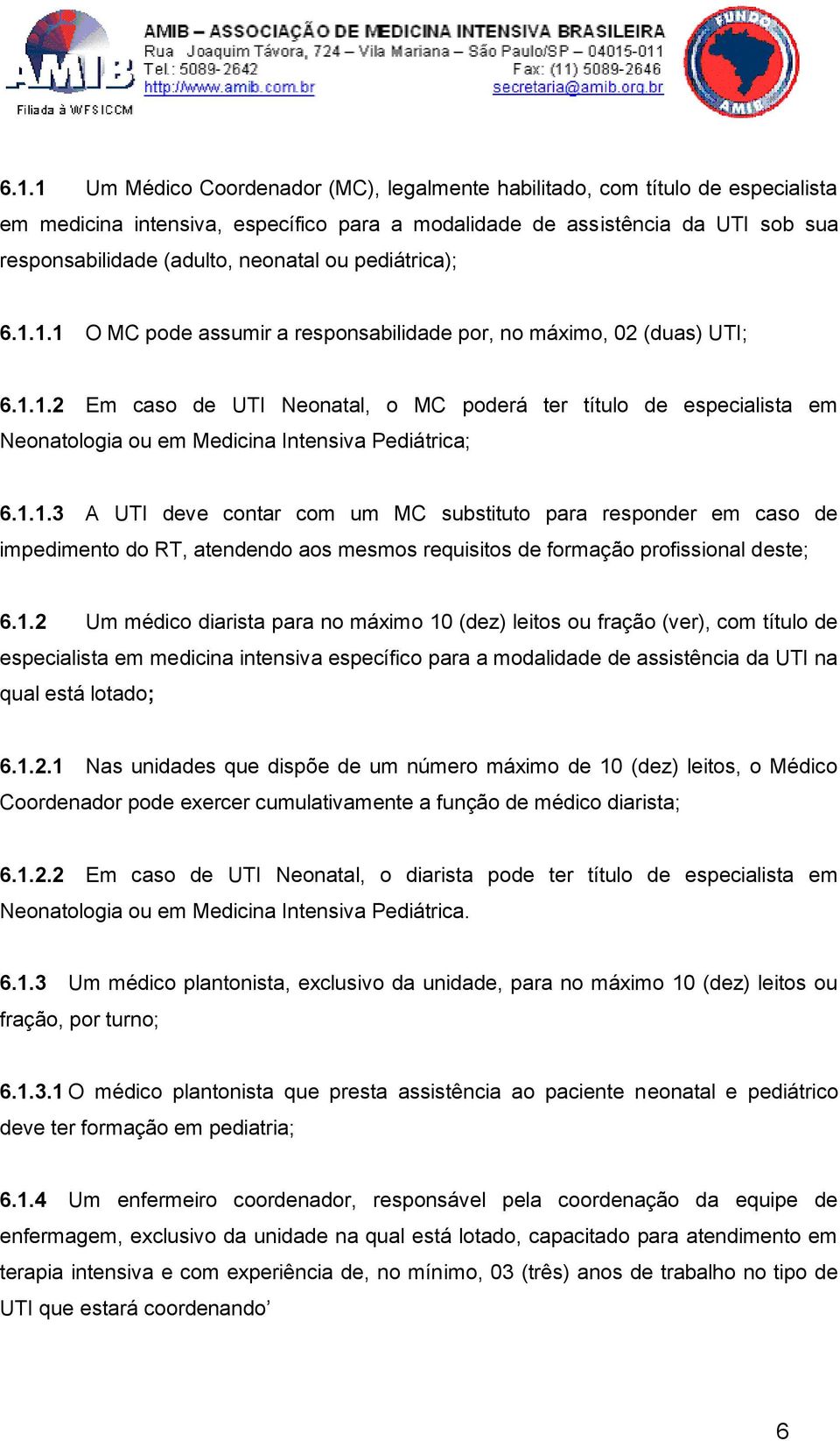 1.1.3 A UTI deve contar com um MC substituto para responder em caso de impedimento do RT, atendendo aos mesmos requisitos de formação profissional deste; 6.1.2 Um médico diarista para no máximo 10 (dez) leitos ou fração (ver), com título de especialista em medicina intensiva específico para a modalidade de assistência da UTI na qual está lotado; 6.