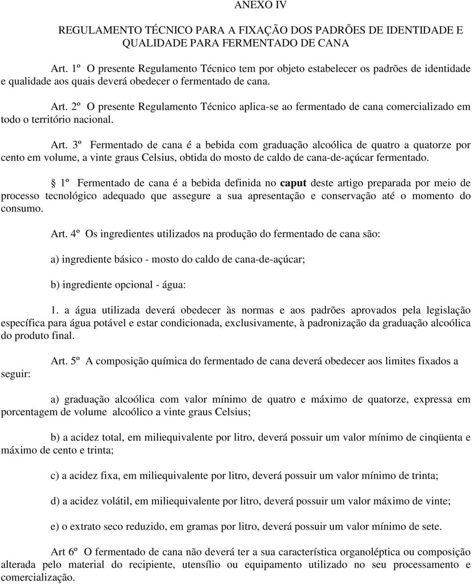 2º O presente Regulamento Técnico aplica-se ao fermentado de cana comercializado em todo o território nacional. Art.