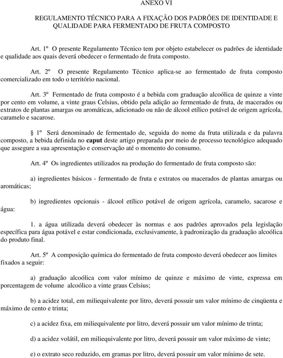 2º O presente Regulamento Técnico aplica-se ao fermentado de fruta composto comercializado em todo o território nacional. Art.