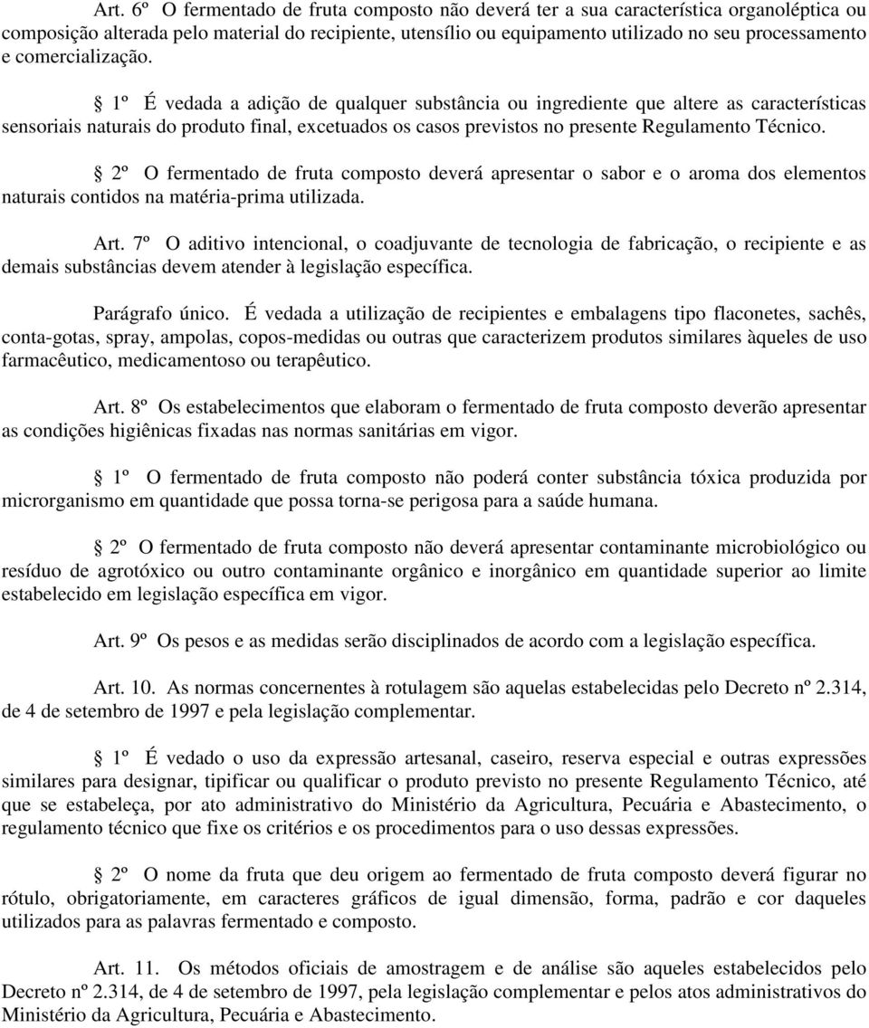 1º É vedada a adição de qualquer substância ou ingrediente que altere as características sensoriais naturais do produto final, excetuados os casos previstos no presente Regulamento Técnico.