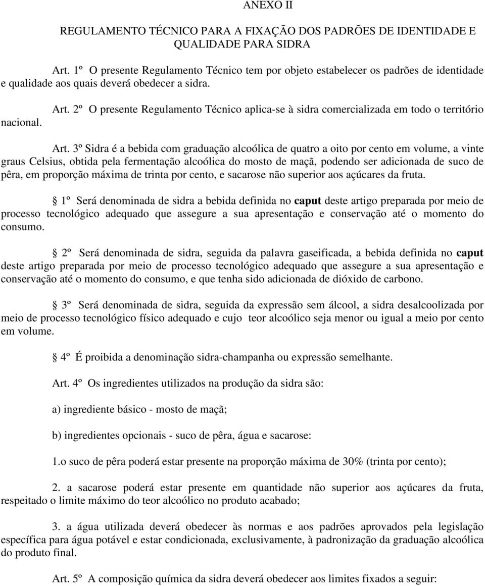 2º O presente Regulamento Técnico aplica-se à sidra comercializada em todo o território Art.