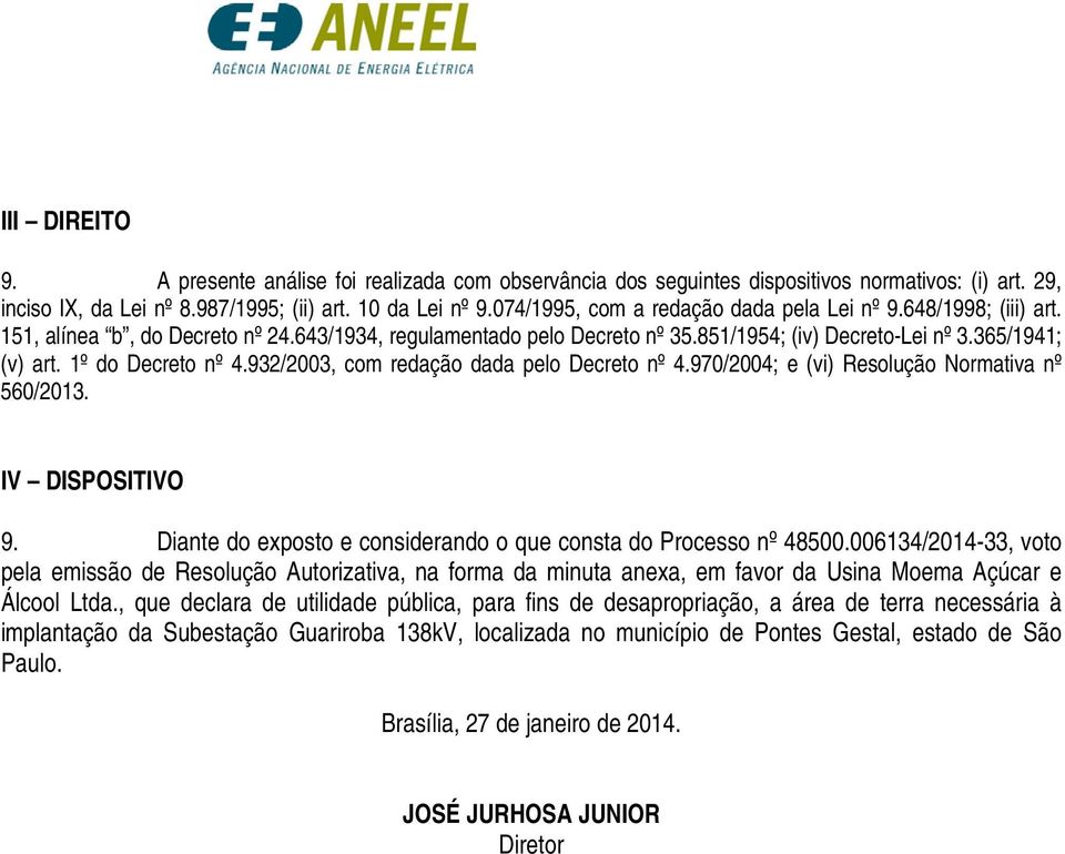 1º do Decreto nº 4.932/2003, com redação dada pelo Decreto nº 4.970/2004; e (vi) Resolução Normativa nº 560/2013. IV DISPOSITIVO 9. Diante do exposto e considerando o que consta do Processo nº 48500.