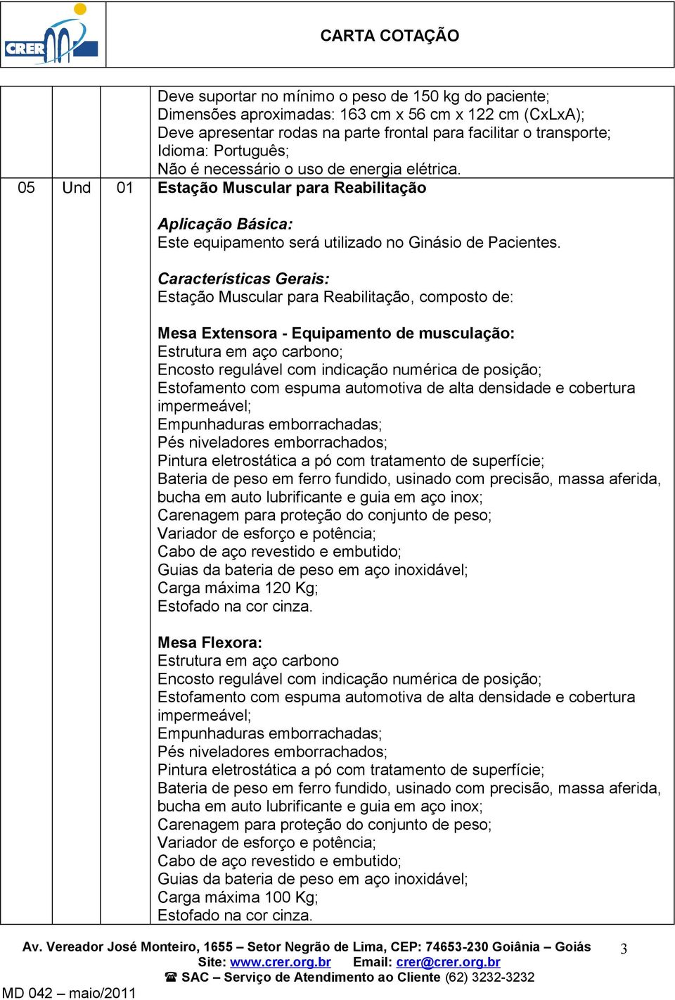 05 Und 01 Estação Muscular para Reabilitação Estação Muscular para Reabilitação, composto de: Mesa Extensora - Equipamento de musculação: Estrutura em aço carbono; Encosto regulável com indicação