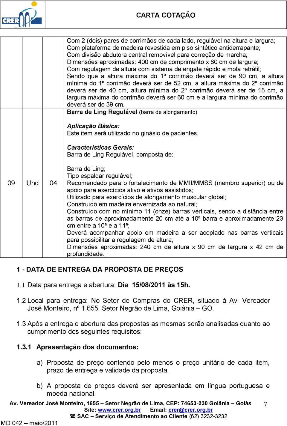 de 90 cm, a altura mínima do 1º corrimão deverá ser de 52 cm, a altura máxima do 2º corrimão deverá ser de 40 cm, altura mínima do 2º corrimão deverá ser de 15 cm, a largura máxima do corrimão deverá