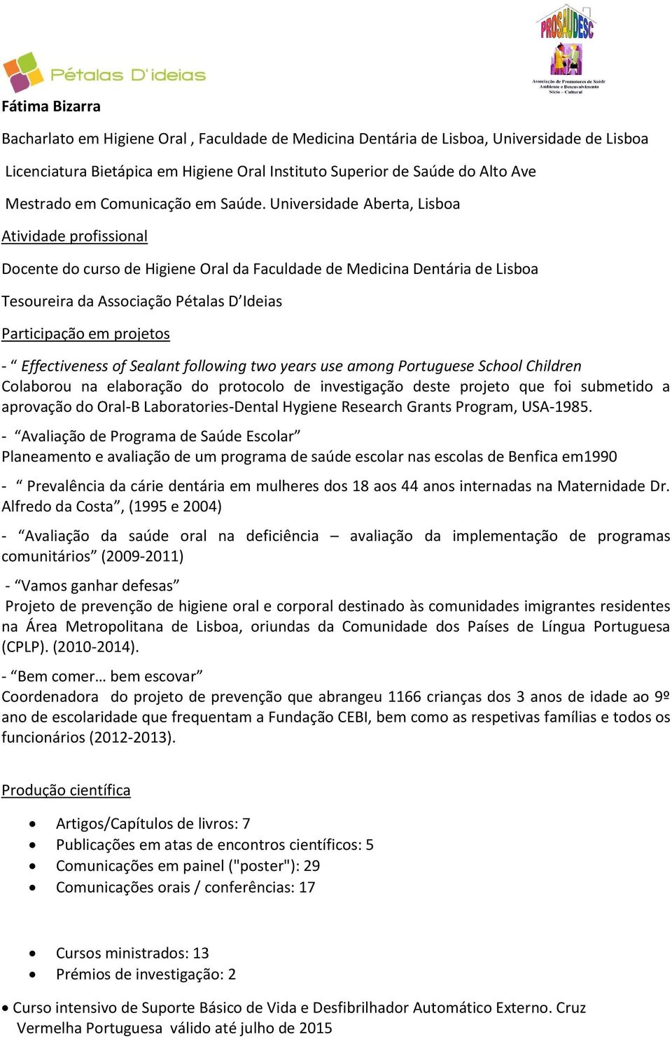 Universidade Aberta, Lisboa Atividade profissional Docente do curso de Higiene Oral da Faculdade de Medicina Dentária de Lisboa Tesoureira da Associação Pétalas D Ideias Participação em projetos -