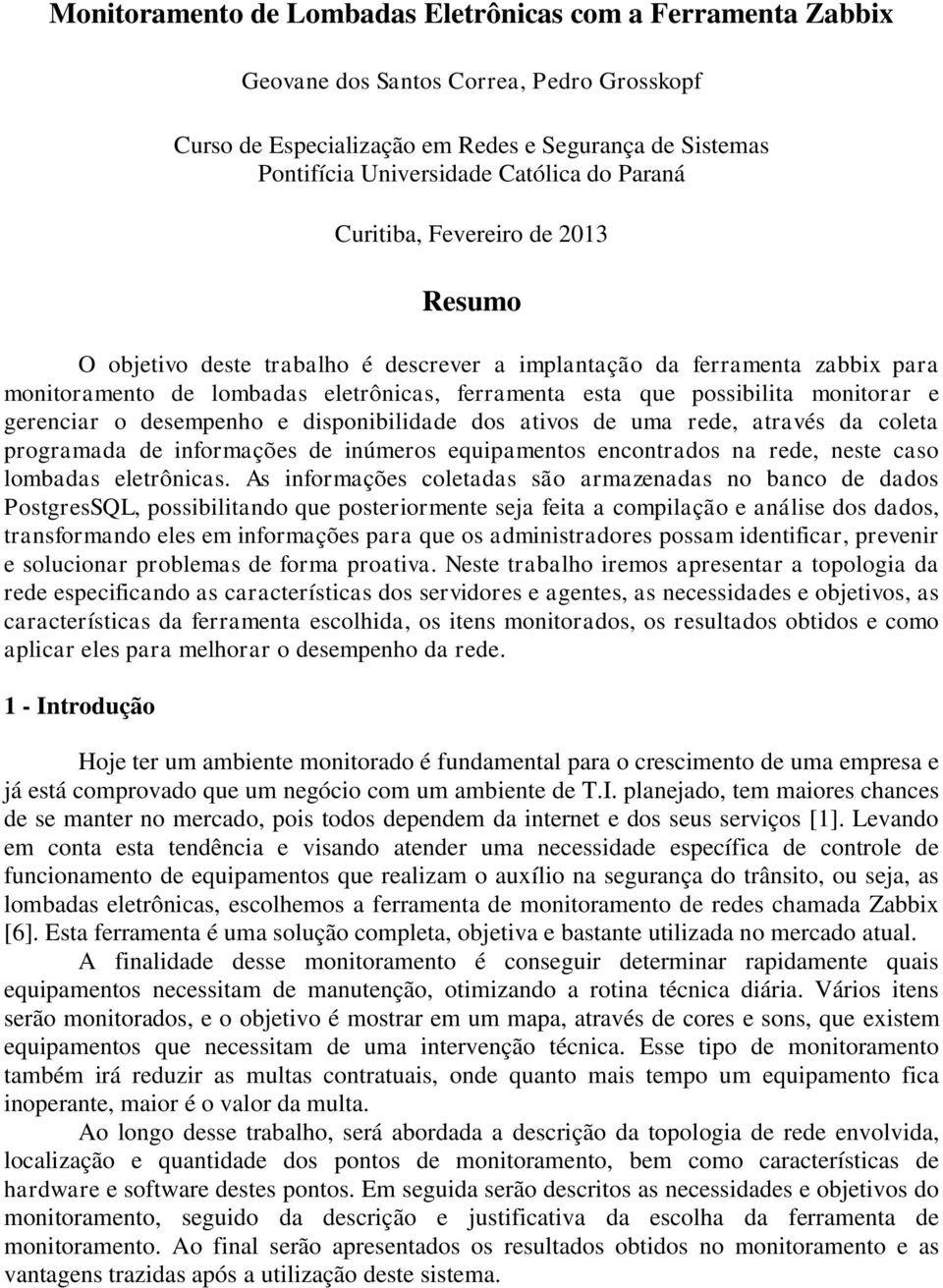 monitorar e gerenciar o desempenho e disponibilidade dos ativos de uma rede, através da coleta programada de informações de inúmeros equipamentos encontrados na rede, neste caso lombadas eletrônicas.