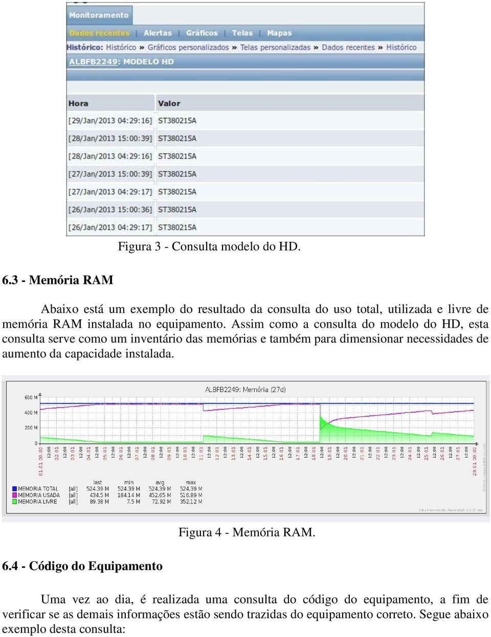 Assim como a consulta do modelo do HD, esta consulta serve como um inventário das memórias e também para dimensionar necessidades de aumento da