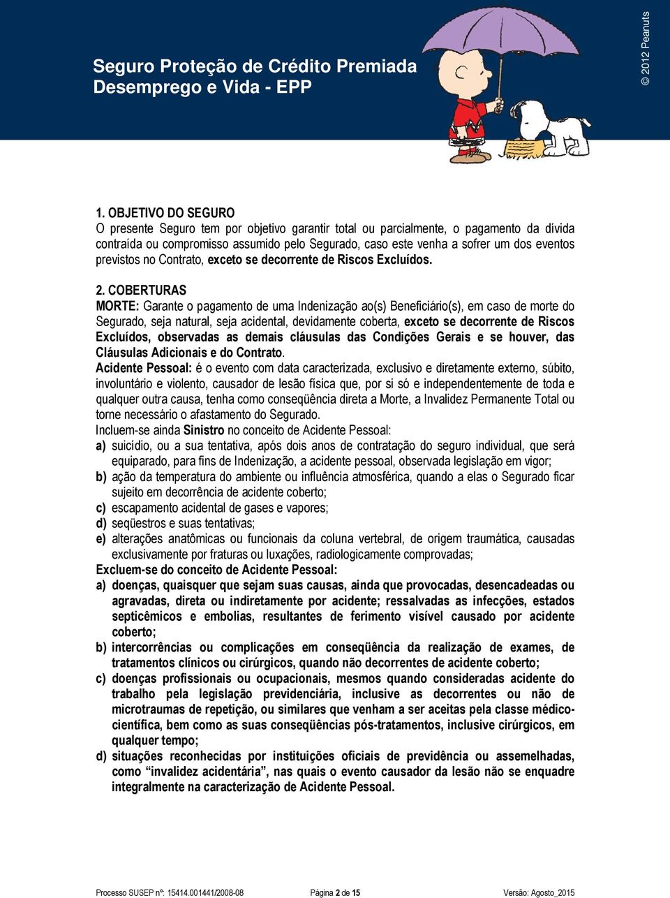 COBERTURAS MORTE: Garante o pagamento de uma Indenização ao(s) Beneficiário(s), em caso de morte do Segurado, seja natural, seja acidental, devidamente coberta, exceto se decorrente de Riscos