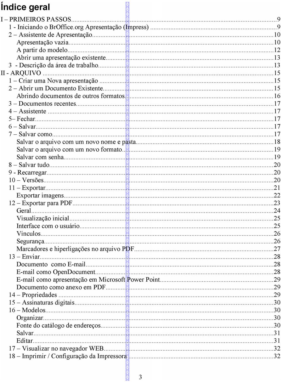 ..15 Abrindo documentos de outros formatos...16 3 Documentos recentes...17 4 Assistente...17 5 Fechar...17 6 Salvar...17 7 Salvar como...17 Salvar o arquivo com um novo nome e pasta.