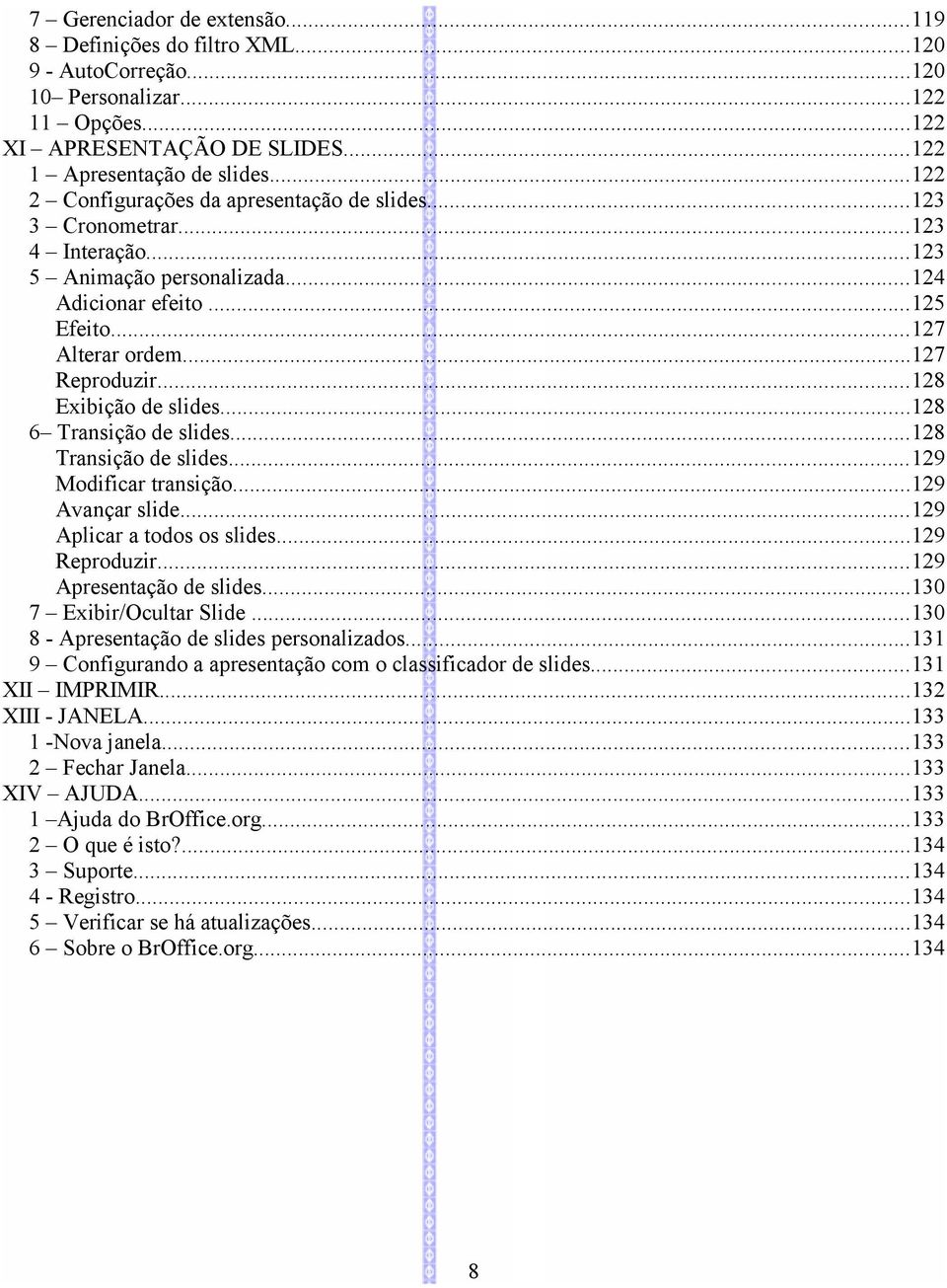 ..128 Exibição de slides...128 6 Transição de slides...128 Transição de slides...129 Modificar transição...129 Avançar slide...129 Aplicar a todos os slides...129 Reproduzir.