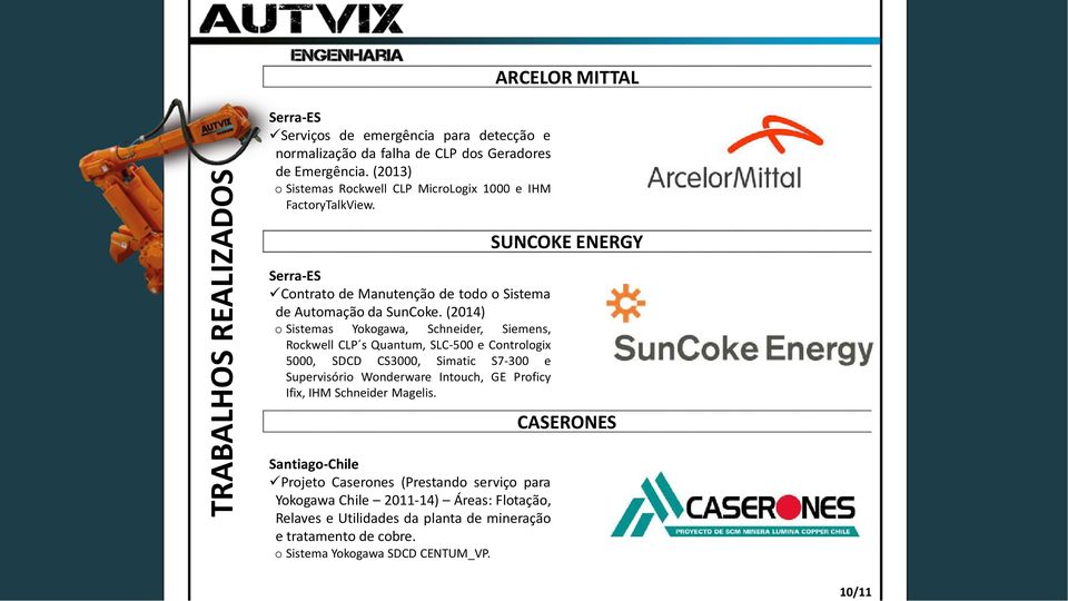 (2014) o Sistemas Yokogawa, Schneider, Siemens, Rockwell CLP s Quantum, SLC-500 e Contrologix 5000, SDCD CS3000, Simatic S7-300 e Supervisório Wonderware Intouch, GE Proficy Ifix,