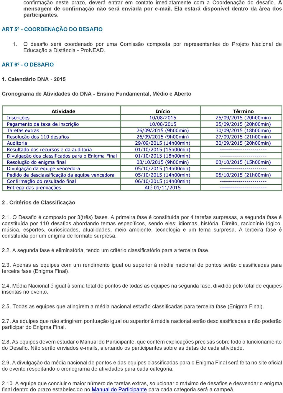 O desafio será coordenado por uma Comissão composta por representantes do Projeto Nacional de Educação a Distância - ProNEAD. ART 6º - O DESAFIO 1.