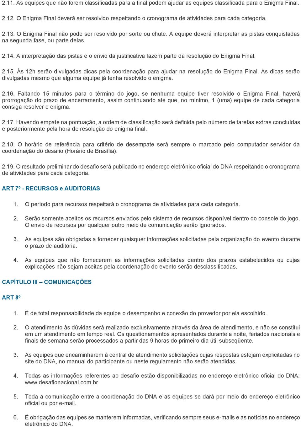 A equipe deverá interpretar as pistas conquistadas na segunda fase, ou parte delas. 2.14. A interpretação das pistas e o envio da justificativa fazem parte da resolução do Enigma Final. 2.15.