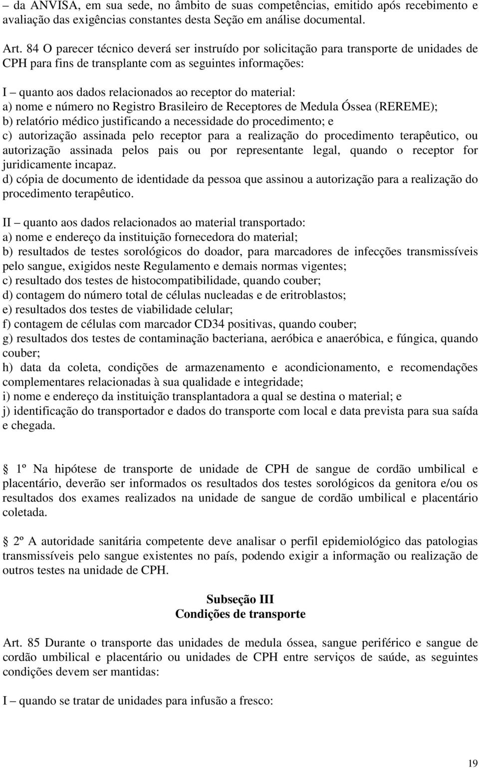 material: a) nome e número no Registro Brasileiro de Receptores de Medula Óssea (REREME); b) relatório médico justificando a necessidade do procedimento; e c) autorização assinada pelo receptor para