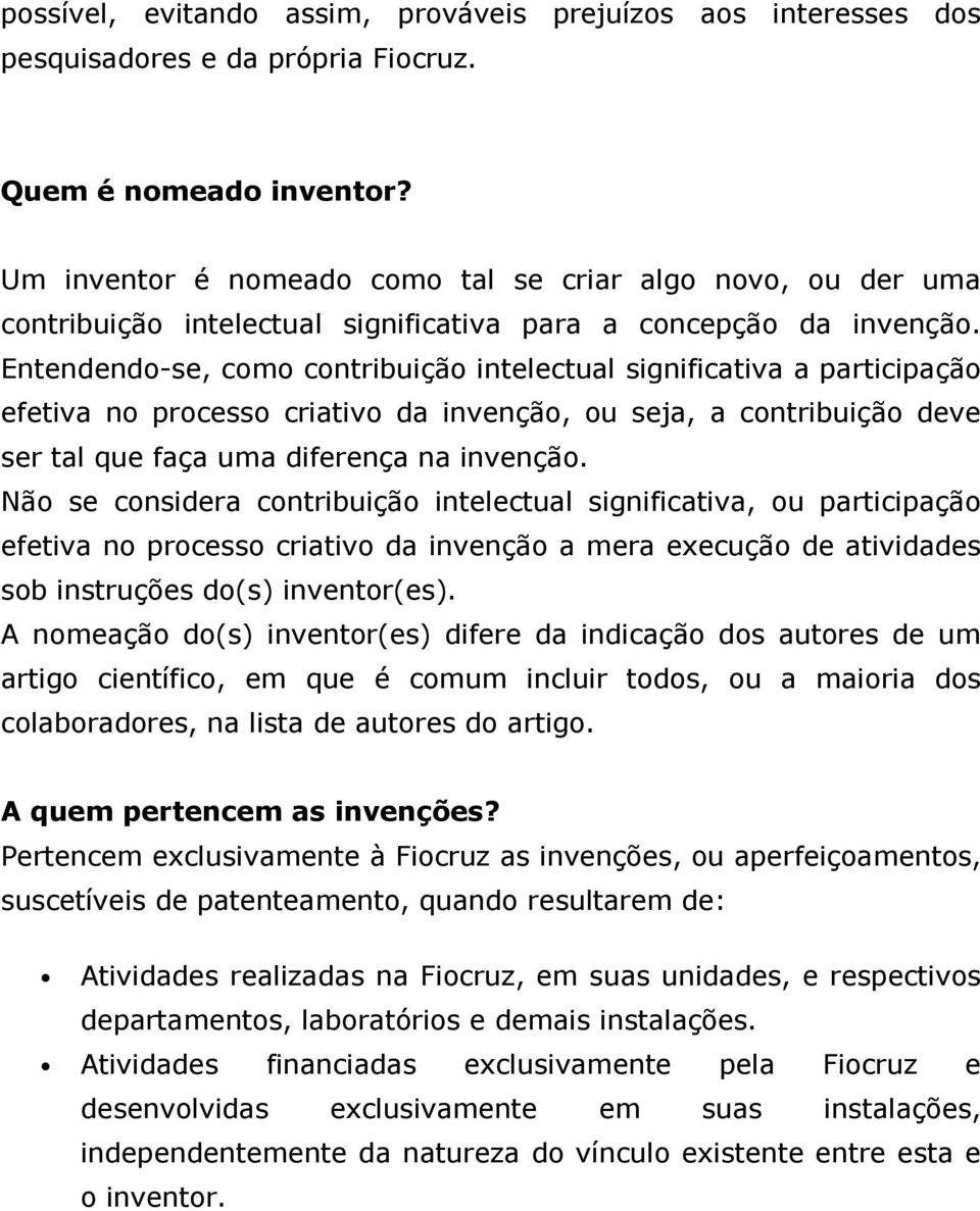 Entendendo-se, como contribuição intelectual significativa a participação efetiva no processo criativo da invenção, ou seja, a contribuição deve ser tal que faça uma diferença na invenção.