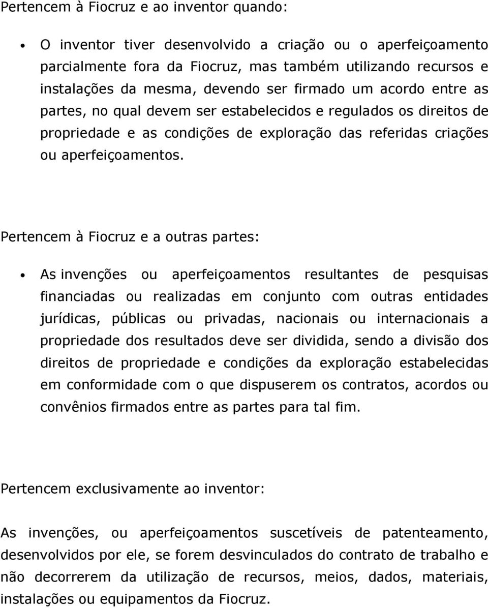 Pertencem à Fiocruz e a outras partes: As invenções ou aperfeiçoamentos resultantes de pesquisas financiadas ou realizadas em conjunto com outras entidades jurídicas, públicas ou privadas, nacionais