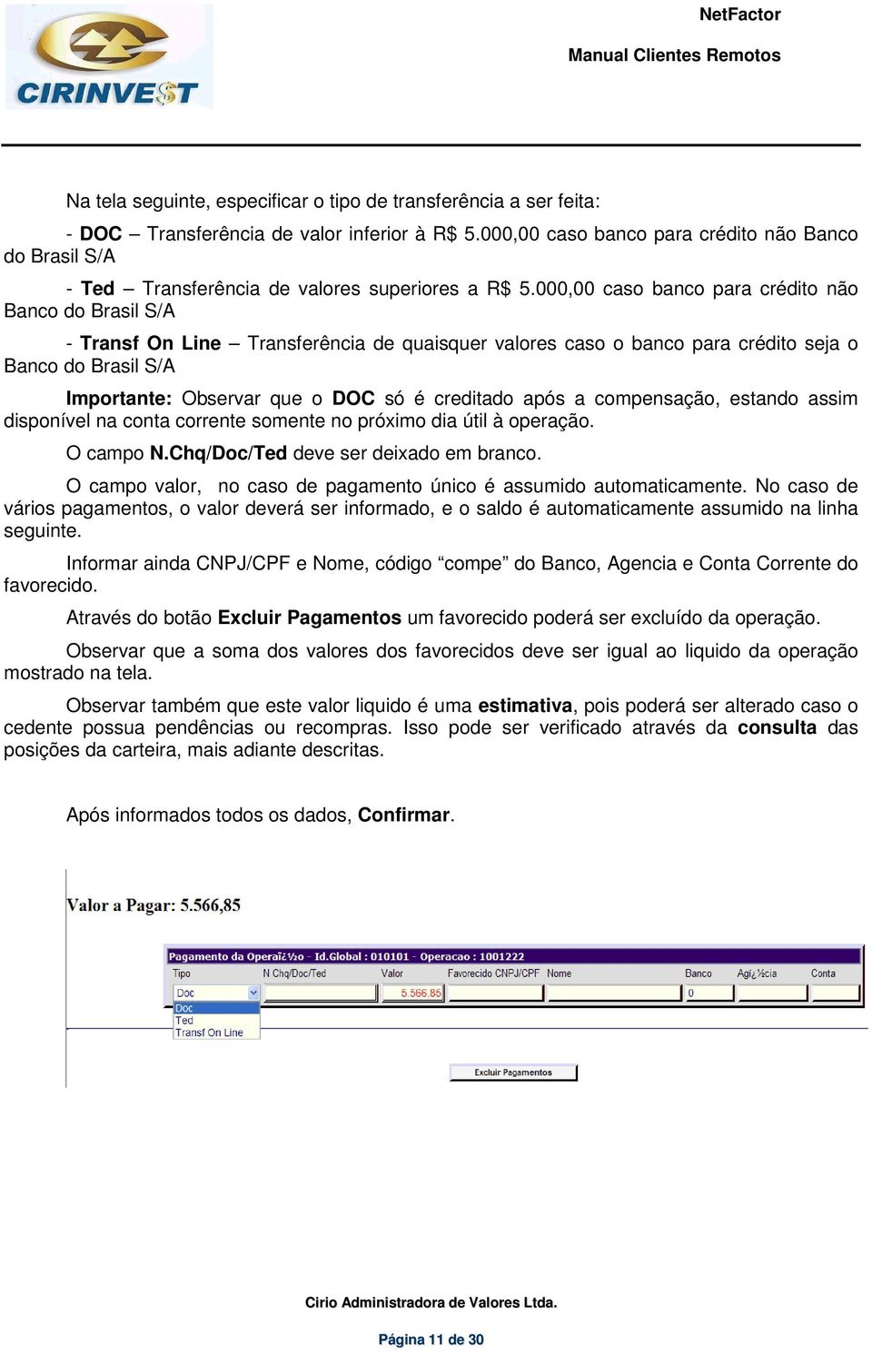 000,00 caso banco para crédito não Banco do Brasil S/A - Transf On Line Transferência de quaisquer valores caso o banco para crédito seja o Banco do Brasil S/A Importante: Observar que o DOC só é
