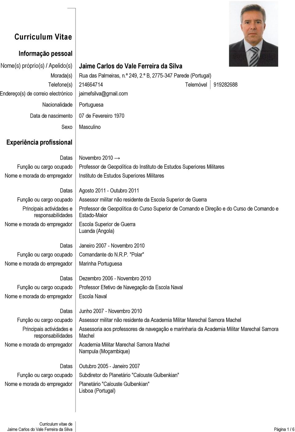 com Nacionalidade Portuguesa Data de nascimento 07 de Fevereiro 1970 Sexo Masculino Experiência profissional Datas Novembro 2010 Professor de Geopolítica do Instituto de Estudos Superiores Militares