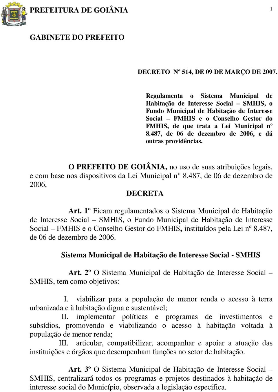 487, de 06 de dezembro de 2006, e dá outras providências. O PREFEITO DE GOIÂNIA, no uso de suas atribuições legais, e com base nos dispositivos da Lei Municipal n 8.