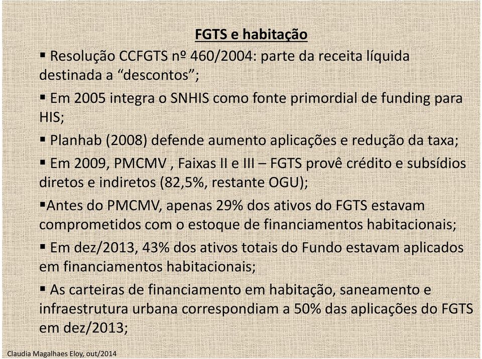 Antes do PMCMV, apenas 29% dos ativos do FGTS estavam comprometidos com o estoque de financiamentos habitacionais; Em dez/2013, 43% dos ativos totais do Fundo estavam