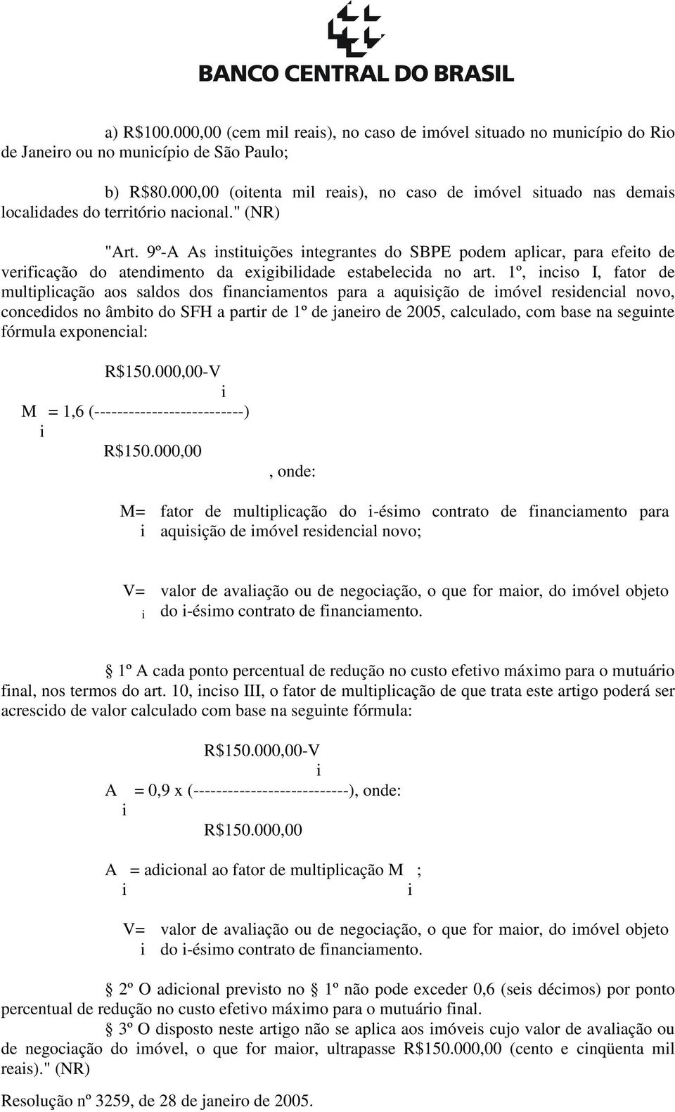 9º-A As nsttuções ntegrantes do SBPE podem aplcar, para efeto de verfcação do atendmento da exgbldade estabelecda no art.