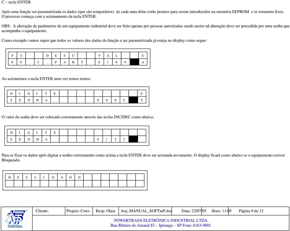 OBS: A alteração de parâmetros de um equipamento industrial deve ser feito apenas por pessoas autorizadas sendo assim tal alteração deve ser precedida por uma senha que acompanha o equipamento.
