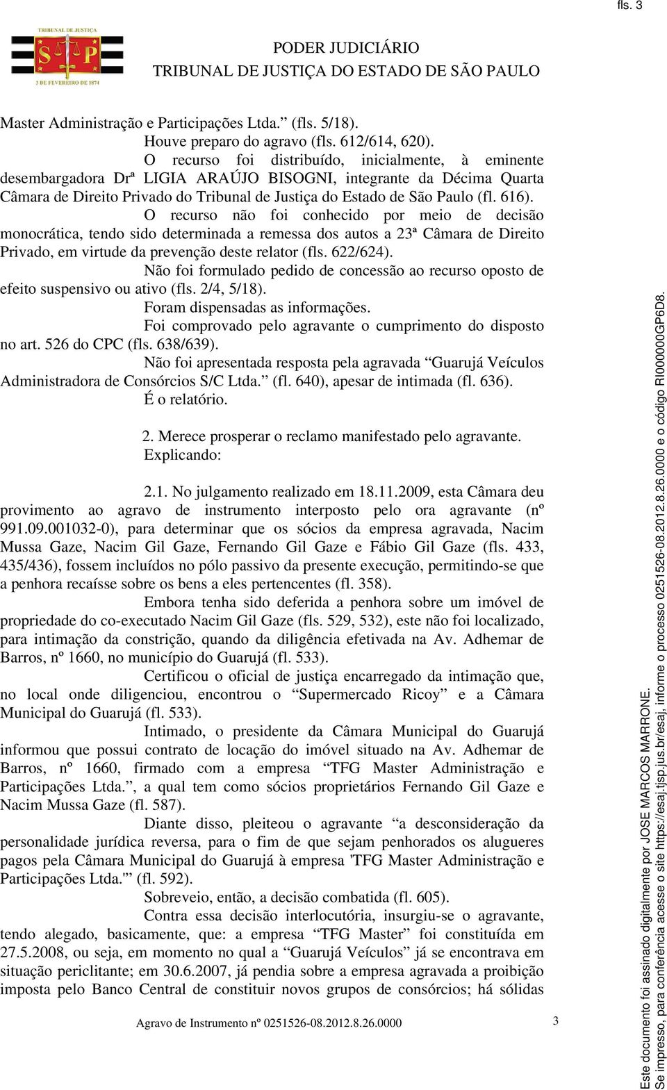 616). O recurso não foi conhecido por meio de decisão monocrática, tendo sido determinada a remessa dos autos a 23ª Câmara de Direito Privado, em virtude da prevenção deste relator (fls. 622/624).