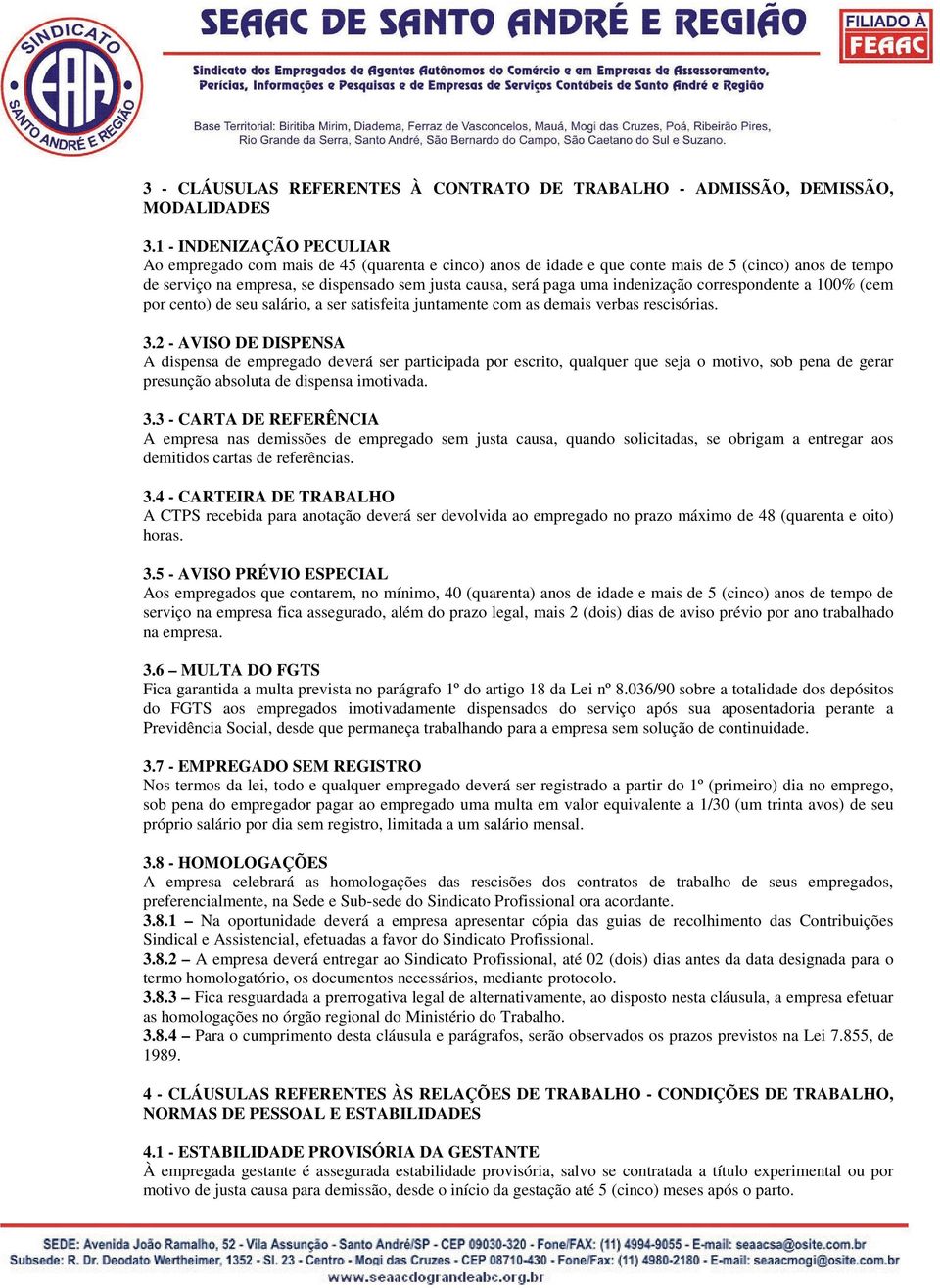 indenização correspondente a 100% (cem por cento) de seu salário, a ser satisfeita juntamente com as demais verbas rescisórias. 3.