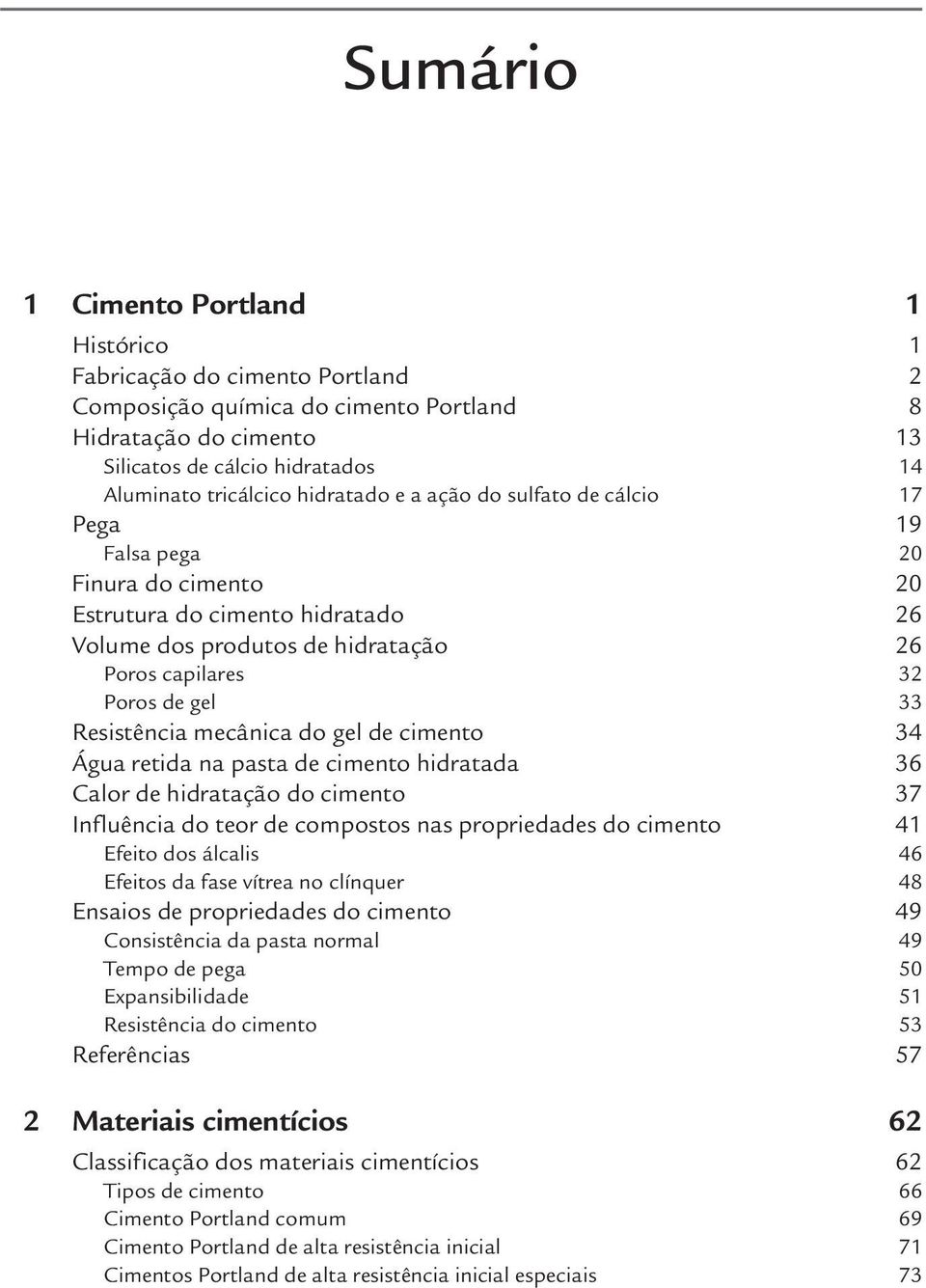Resistência mecânica do gel de cimento 34 Água retida na pasta de cimento hidratada 36 Calor de hidratação do cimento 37 Influência do teor de compostos nas propriedades do cimento 41 Efeito dos