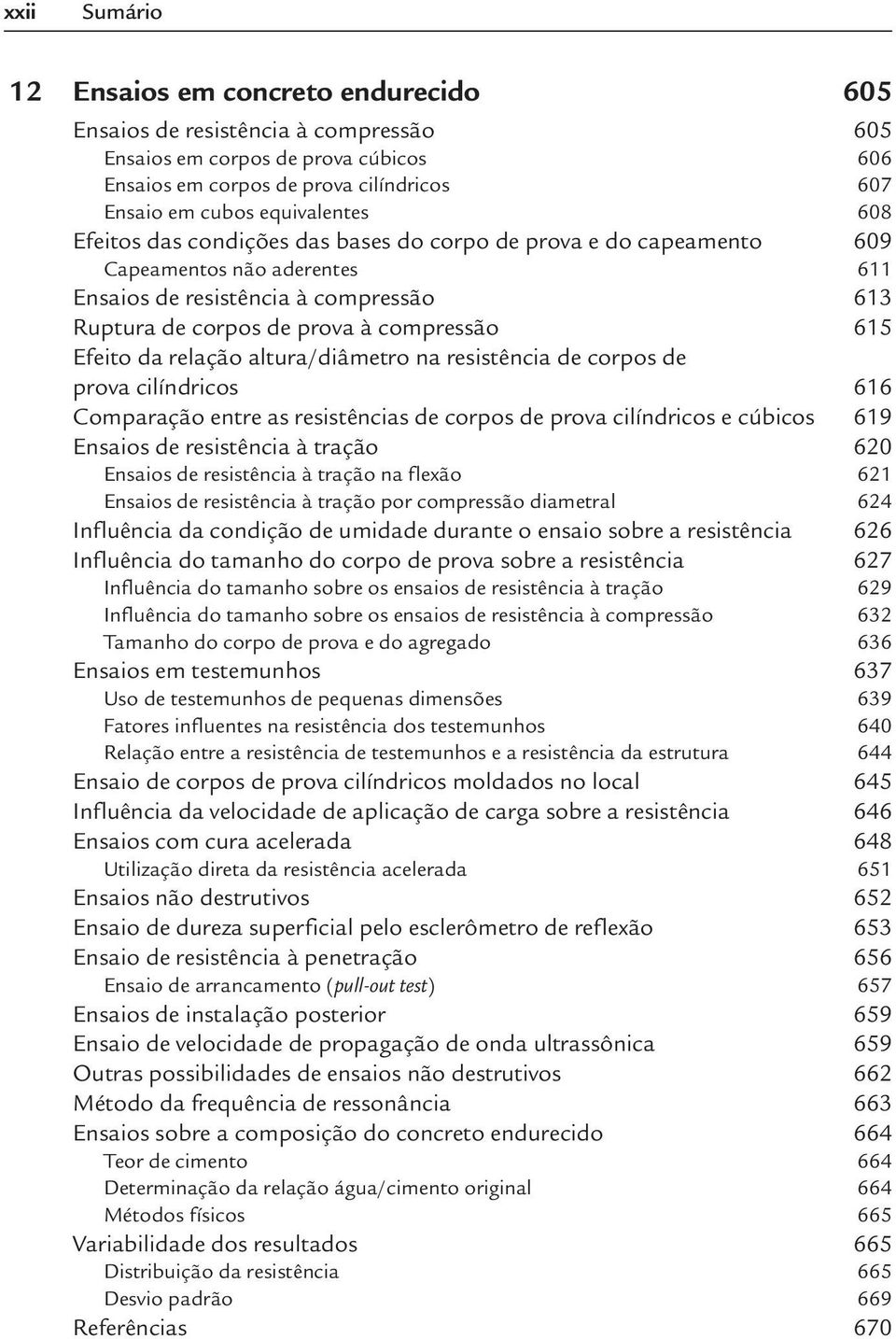 615 Efeito da relação altura/diâmetro na resistência de corpos de prova cilíndricos 616 Comparação entre as resistências de corpos de prova cilíndricos e cúbicos 619 Ensaios de resistência à tração