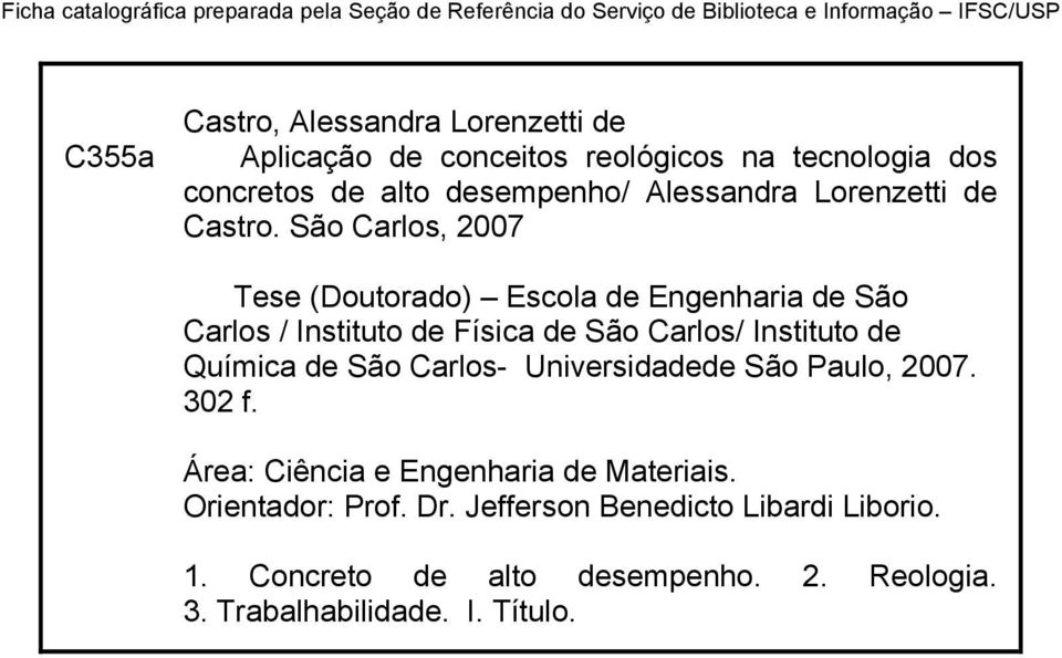 São Carlos, 2007 Tese (Doutorado) Escola de Engenharia de São Carlos / Instituto de Física de São Carlos/ Instituto de Química de São Carlos-