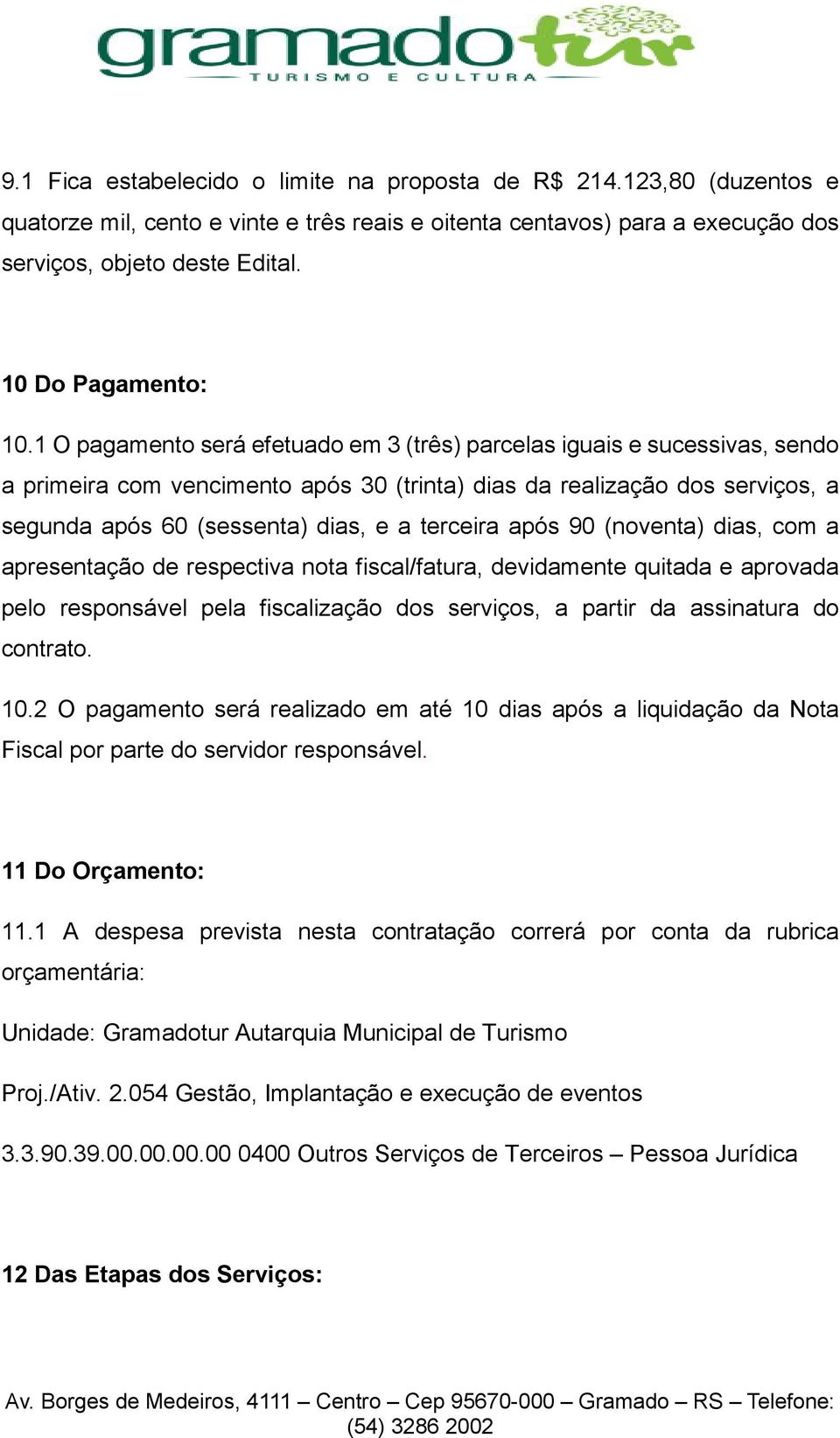 1 O pagamento será efetuado em 3 (três) parcelas iguais e sucessivas, sendo a primeira com vencimento após 30 (trinta) dias da realização dos serviços, a segunda após 60 (sessenta) dias, e a terceira