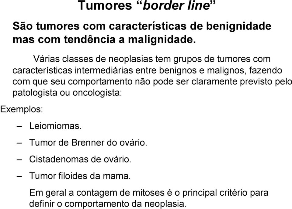 que seu comportamento não pode ser claramente previsto pelo patologista ou oncologista: Exemplos: Leiomiomas.