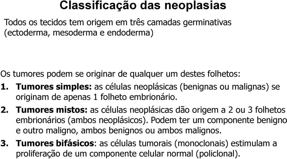 Tumores mistos: as células neoplásicas dão origem a 2 ou 3 folhetos embrionários (ambos neoplásicos).