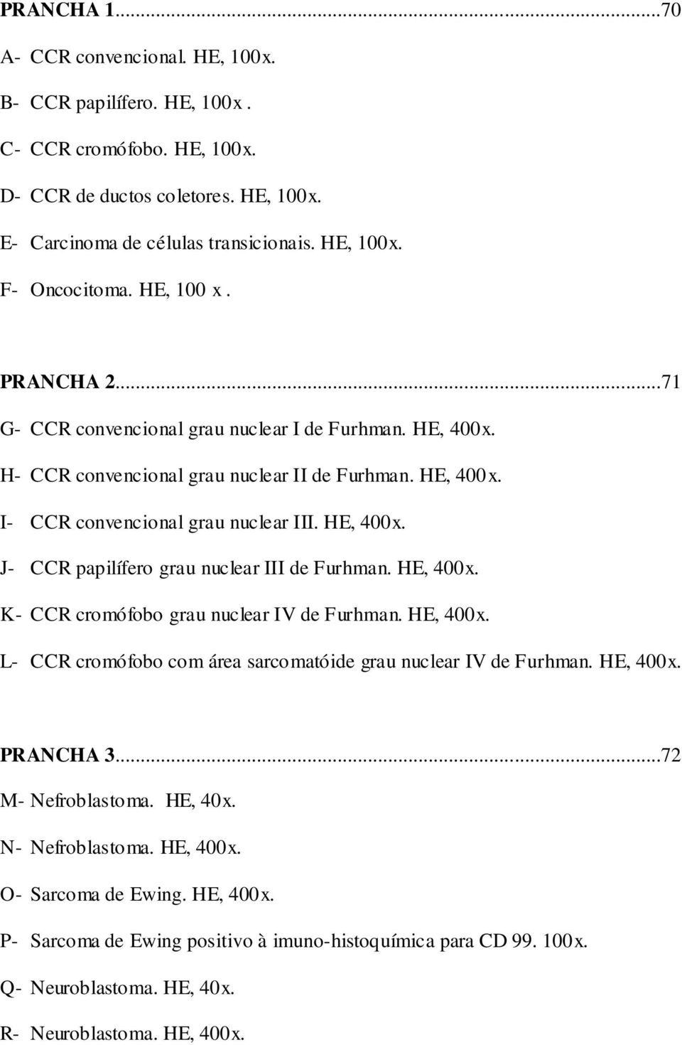 HE, 400x. K- CCR cromófobo grau nuclear IV de Furhman. HE, 400x. L- CCR cromófobo com área sarcomatóide grau nuclear IV de Furhman. HE, 400x. PRANCHA 3...72 M- Nefroblastoma. HE, 40x.