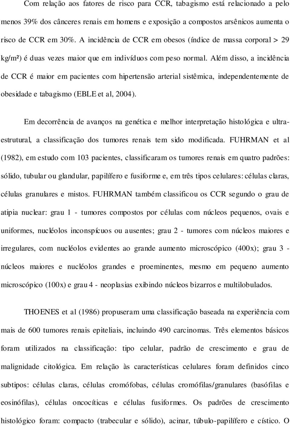 Além disso, a incidência de CCR é maior em pacientes com hipertensão arterial sistêmica, independentemente de obesidade e tabagismo (EBLE et al, 2004).