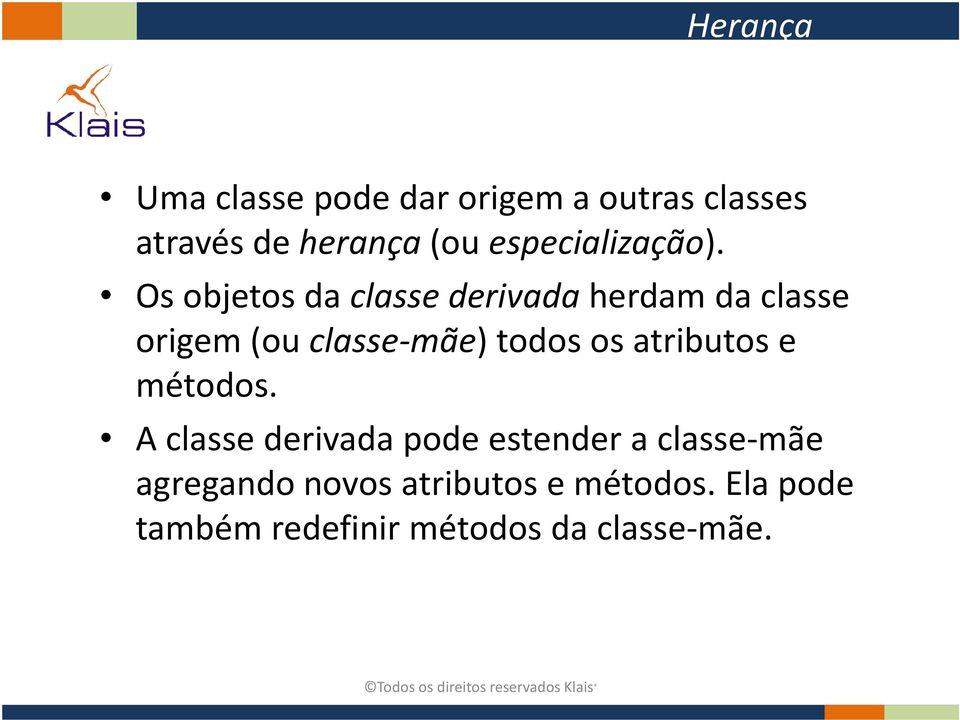 Os objetos da classe derivadaherdam da classe origem (ou classe-mãe) todos os